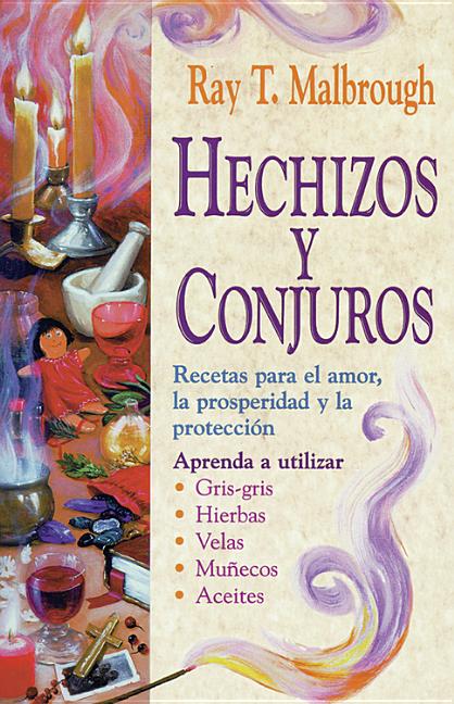 Hechizos y Conjuros: Recetas Para El Amor, La Prosperidad y La Protecci?n = Charms, Spells, and Formulas