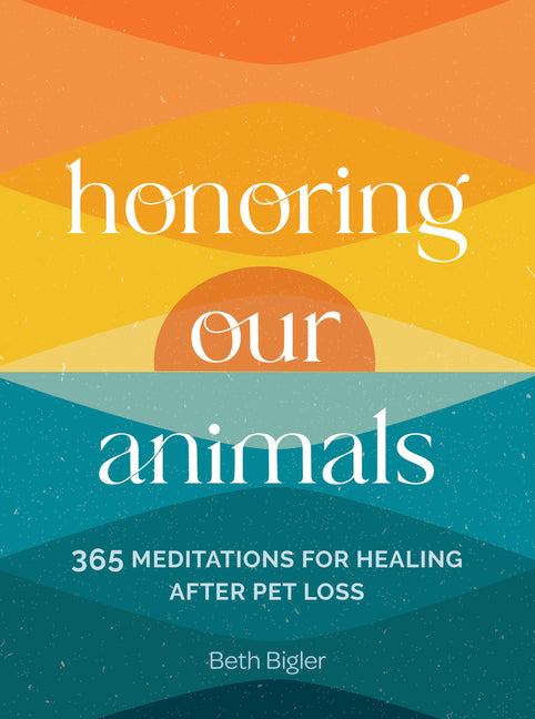 Honoring Our Animals: 365 Meditations for Healing After Pet Loss