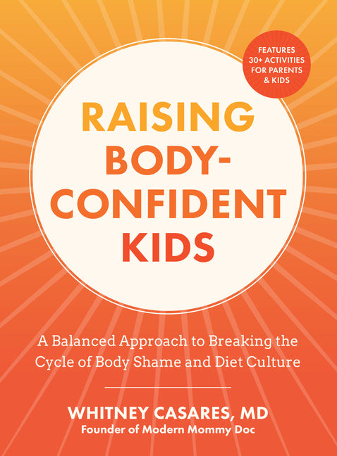 Raising Body-Confident Kids: A Balanced Approach to Breaking the Cycle of Body Shame and Diet Culture - Features 30+ Activities for Parents & Kids
