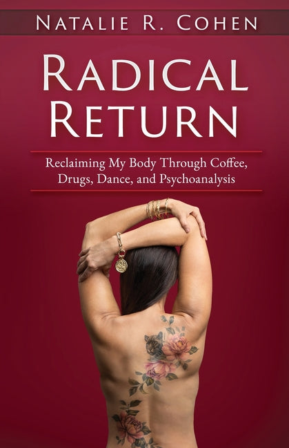 Radical Return: Reclaiming My Body Through Coffee, Drugs, Dance, and Psychoanalysis