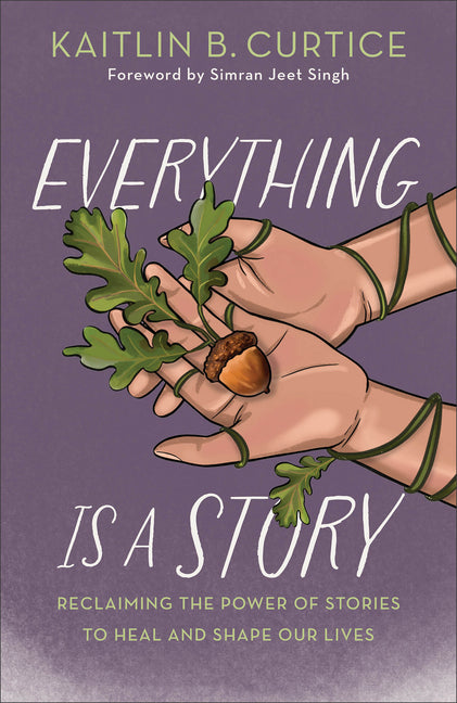 Everything Is a Story: Reclaiming the Power of Stories to Heal and Shape Our Lives