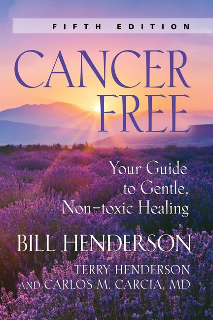 Cancer-Free: Your Guide to Gentle, Non-Toxic Healing [Fifth Edition]