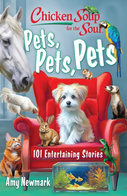 Chicken Soup for the Soul: Pets, Pets, Pets: 101 Entertaining Stories
