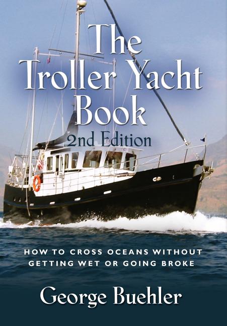 The Troller Yacht Book: How to Cross Oceans Without Getting Wet or Going Broke - 2nd Edition