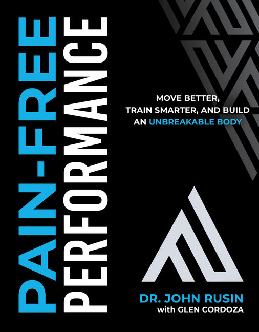 Pain-Free Performance: Move Better, Train Smarter, and Build an Unbreakable Body