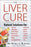 The Liver Cure: Natural Solutions for Liver Health to Target Symptoms of Fatty Liver Disease, Autoimmune Diseases, Diabetes, Inflammation, Stress & Fa