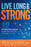 Live Long and Strong: The Twelve Health Markers That Add Years to Your Life and Strength to Your Days
