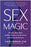 Sex Magic: Take Your Body, Mind, and Relationship to the Next Level with Spectacular Intimacy