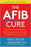 The Afib Cure, Updated Edition: Get Off Your Medications, Take Control of Your Health, and Add Years to Your Life