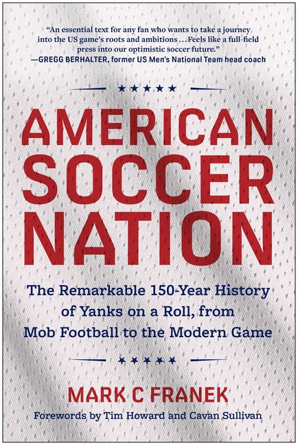 American Soccer Nation: The Remarkable 150-Year History of Yanks on a Roll, from Mob Football to the Modern Game