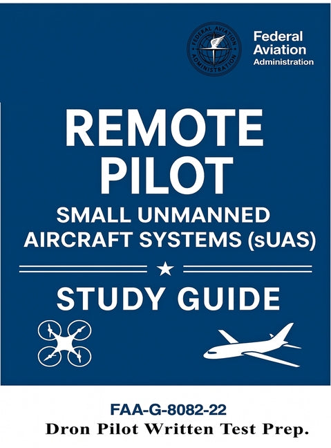 Remote Pilot - Small Unmanned Aircraft Systems (sUAS) Study Guide FAA-G-8082-22: (Drone Pilot Written Test Prep)