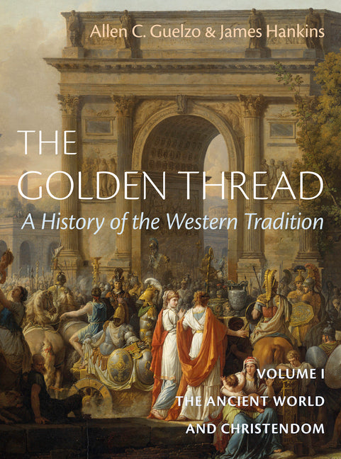 The Golden Thread: A History of the Western Tradition, Volume I: The Ancient World and Christendom