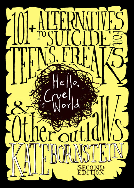 Hello, Cruel World: 101+ Alternatives to Suicide for Teens, Freaks, and Other Outlaws
