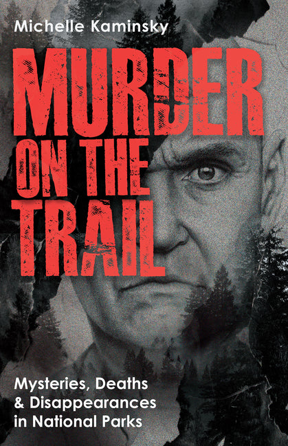 Murder on the Trail: Mysteries, Deaths, and Disappearances in National Parks (Featuring Gabby Petito, Toni Henthorn, Gary Michael Hilton, and More)