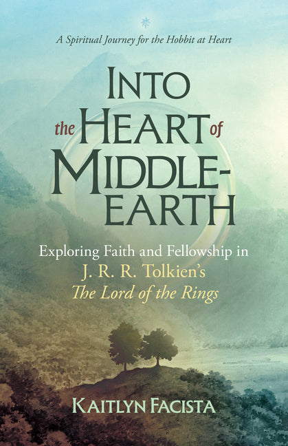 Into the Heart of Middle-Earth: Exploring Faith and Fellowship in J. R. R. Tolkien's the Lord of the Rings a Spiritual Journey for the Hobbit at Heart