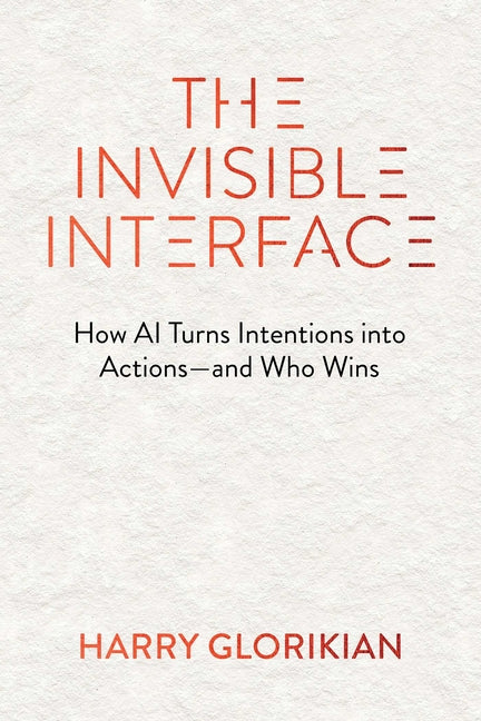 The Invisible Interface: How AI Turns Intentions Into Actions--And Who Wins