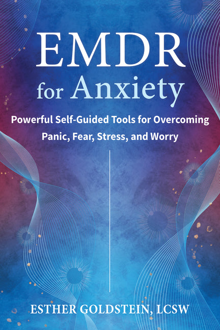 EMDR for Anxiety: Powerful Self-Guided Tools for Overcoming Panic, Fear, Stress, and Worry