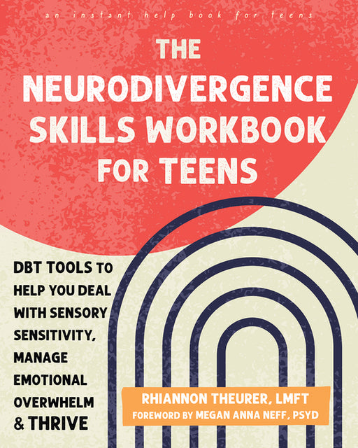 The Neurodivergence Skills Workbook for Teens: Dbt Tools to Help You Deal with Sensory Sensitivity, Manage Emotional Overwhelm, and Thrive