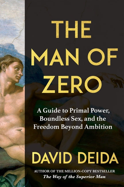 The Man of Zero: From the Bestselling Author of the Way of the Superior Man, a Guide to Primal Power, Boundless Sex, and the Freedom Beyond Ambition