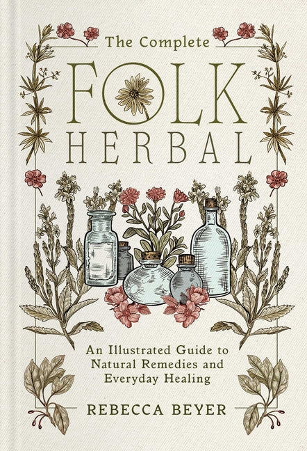 The Complete Folk Herbal: An Illustrated Guide to Natural Remedies and Everyday Healing