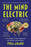 The Mind Electric: A Neurologist on the Strangeness and Wonder of Our Brains