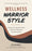Wellness Warrior Style: A Simple, Peer-Supported Guide to Help First Responders and Veterans Heal
