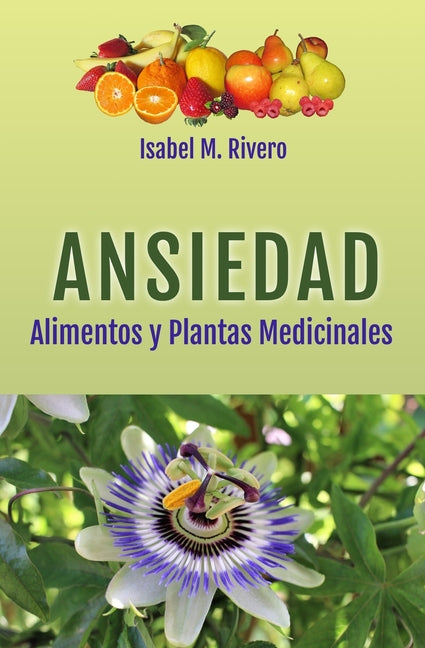 ANSIEDAD. Alimentos y Plantas Medicinales: Conoce TODO sobre la ansiedad, y aprende cómo remediarla con las plantas medicinales más efectivas, con la