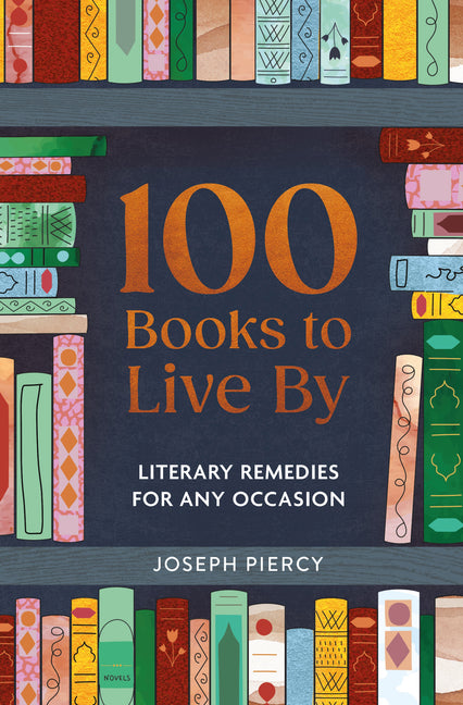 100 Books to Live by: Literary Remedies for Any Occasion
