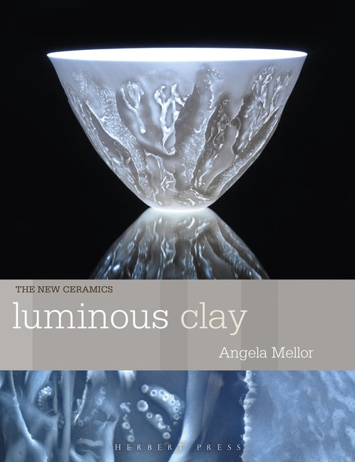 Luminous Clay: Working with Bone China and Porcelain Paperclay