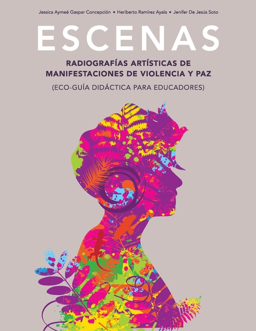 Escenas: radiografías artísticas de manifestaciones de violencia y paz. Eco-guía didáctica para educadores