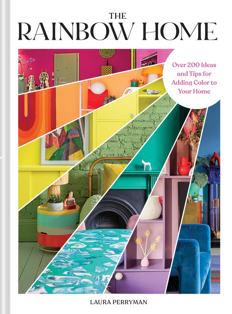 The Rainbow Home: Over 200 Ideas and Tips for Adding Color to Your Home