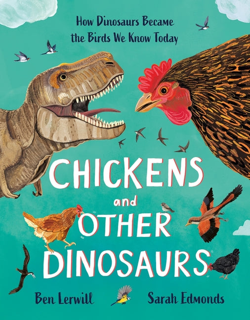 Chickens and Other Dinosaurs: How Dinosaurs Became the Birds We Know Today