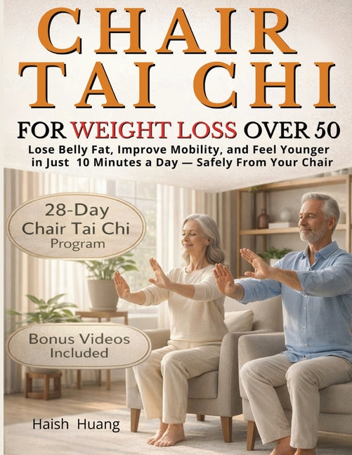 Chair Tai Chi for Weight Loss After 50: Lose Belly Fat, Improve Mobility, and Feel Younger in Just 10 Minutes a Day - Safely From Your Chair