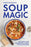 Soup Magic: 100 Simple and Nourishing Soups for All Seasons