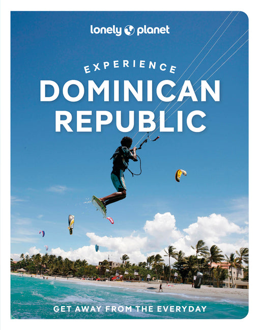 Lonely Planet Experience Dominican Republic: Build a Trip to Remember Local Insights Maps & Planning Tools Covers Santo Domingo, Punta Cana, Peninsula
