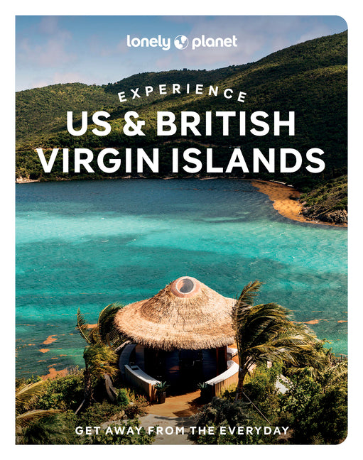 Lonely Planet Experience Us & British Virgin Islands: Build a Trip to Remember Local Insights Maps & Planning Tools Covers St Thomas, St John, St Croi