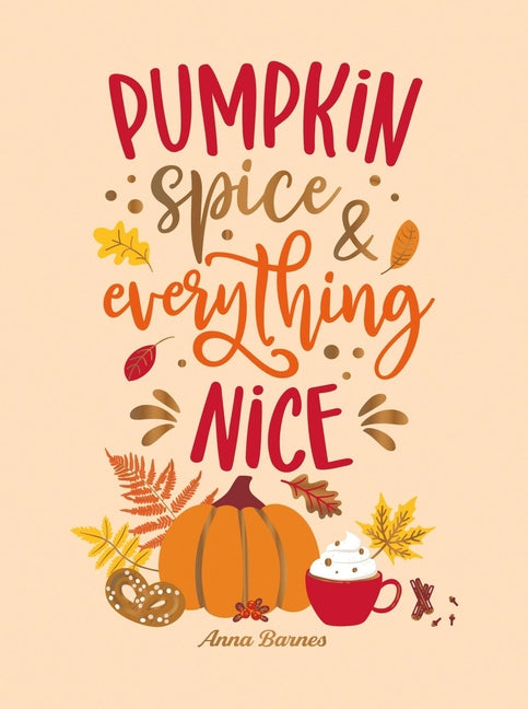 Pumpkin Spice and Everything Nice: Warming Affirmations and Fall Activities to Celebrate the Cozy Season