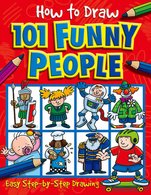 How to Draw 101 Funny People: Learn to Draw Characters with This Easy Step-By-Step Drawing Book for Children Ages 5+