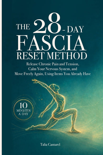 The 28-Day Fascia Reset Method: Release Chronic Pain and Tension, Calm Your Nervous System, and Move Freely Again, Using Items You Already Have