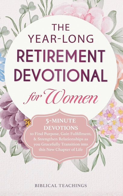 The Year-Long Retirement Devotional for Women: 5-Minute Devotions to Find Purpose, Gain Fulfillment, & Strengthen Relationships as you Gracefully Tran