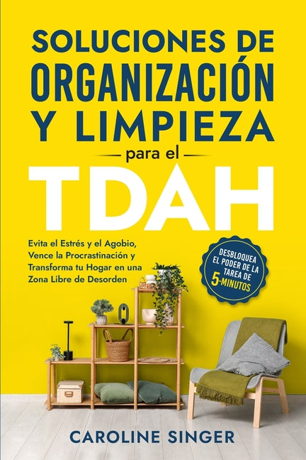 Soluciones de Organización y Limpieza para el TDAH: Desbloquea el poder de la tarea de 5 minutos para evitar el estrés y el agobio, vencer la procrast