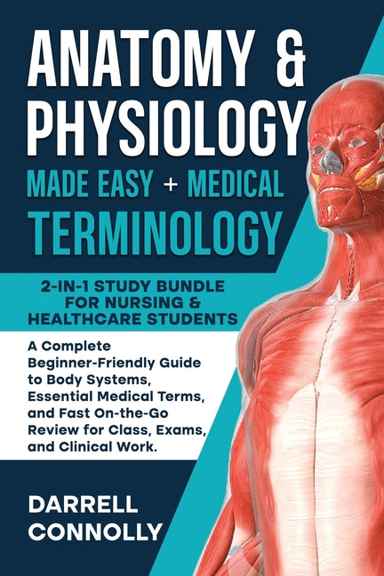Anatomy & Physiology Made Easy + Medical Terminology: 2-in-1 Study Bundle for Nursing & Healthcare Students: A Complete Beginner-Friendly Guide to Bod