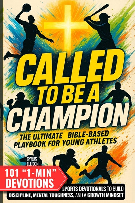 Called to Be a Champion: The Ultimate Bible-Based Playbook for Young Athletes. 101 One-Minute Christian Sports Devotionals to Build Discipline, Mental