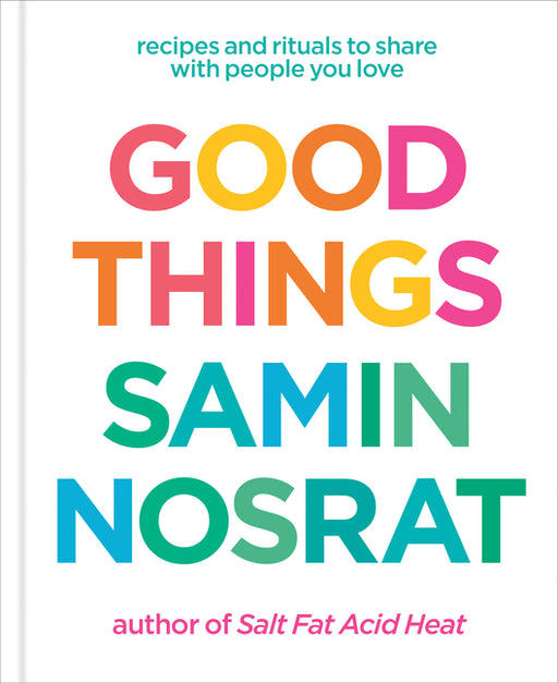 Good Things: Recipes and Rituals to Share with People You Love: A Cookbook