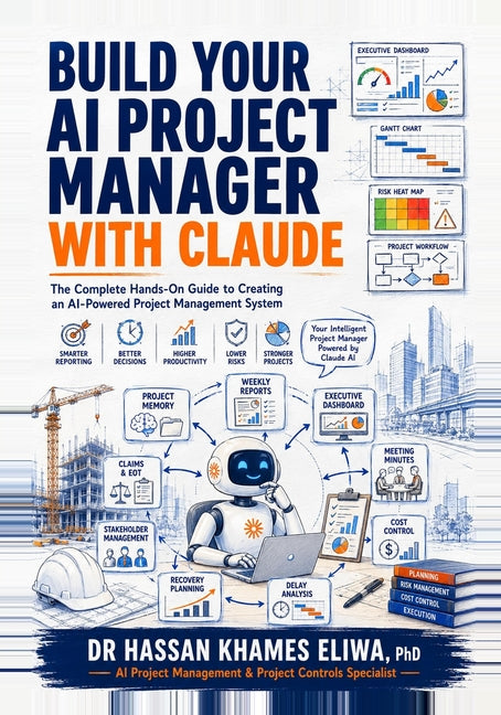 Build Your AI Project Manager with Claude: The Complete Hands-On Guide to Creating an AI-Powered Project Management System for Reports, Meetings, Risk