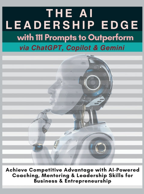 The AI Leadership Edge via ChatGPT, Copilot & Gemini with 111 Prompts to Outperform: Achieve Competitive Advantage with AI-Powered Coaching, Mentoring