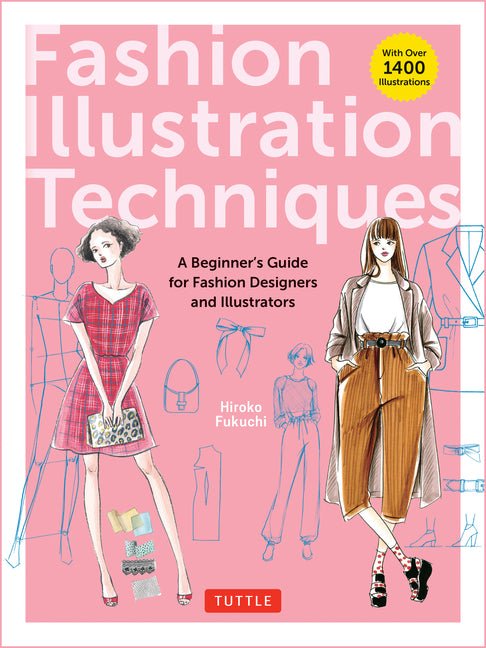 Fashion Illustration Techniques: A Beginner's Guide for Fashion Designers and Illustrators [With Over 1400 Illustrations]