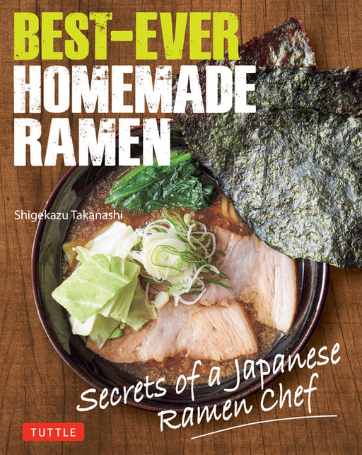 Best-Ever Homemade Ramen: Secrets of a Japanese Ramen Chef