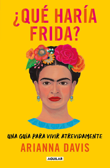 ¿Qué Haría Frida?: Una Guía Para Vivir Atrevidamente / What Would Frida Do?: A Guide to Living Boldly