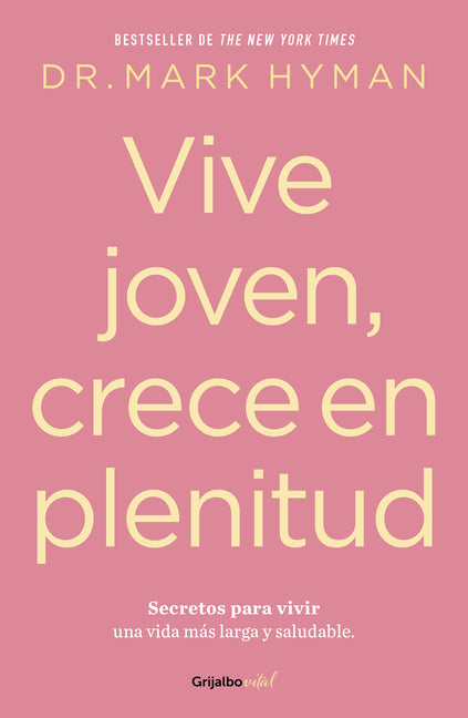 Vive Joven, Crece En Plenitud: Secretos Para Vivir Una Vida Más Larga Y Saludable / Young Forever: The Secrets to Living Your Longest, Healthiest Life